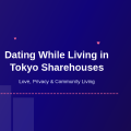Dating While Living in Tokyo Sharehouses