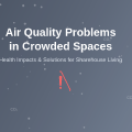 How Air Quality Problems Develop in Crowded Spaces