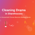 How Cleaning Responsibilities Create House Drama