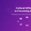 How Cultural Differences Affect Friendship Building