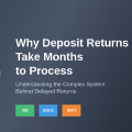 Why Deposit Returns Take Months to Process