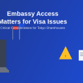 Why Embassy Access Matters for Visa Issues