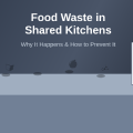 Why Food Waste Increases in Shared Kitchens