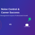 Why Noise Control Becomes Critical for Career Success