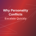 Why Personality Conflicts Escalate Quickly